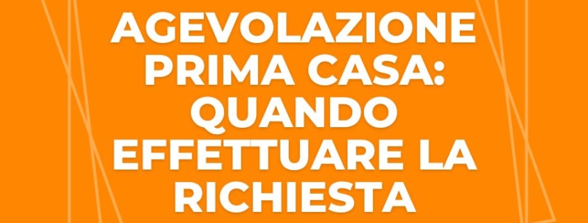 Agevolazione prima casa quando effettuare la richiesta
